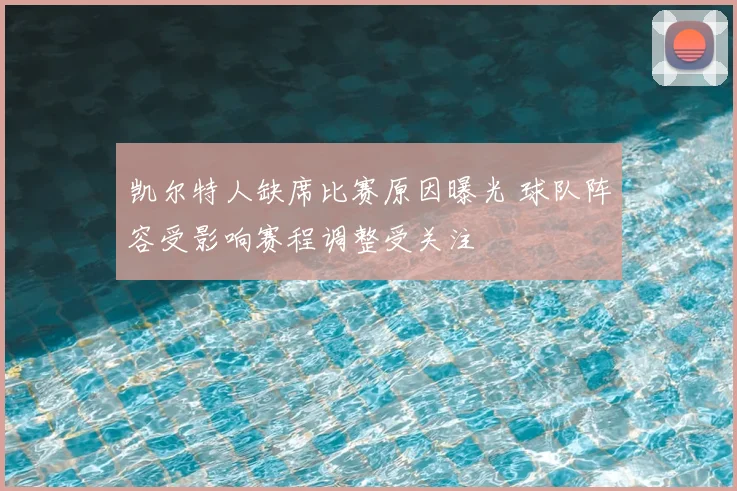 凯尔特人缺席比赛原因曝光 球队阵容受影响赛程调整受关注